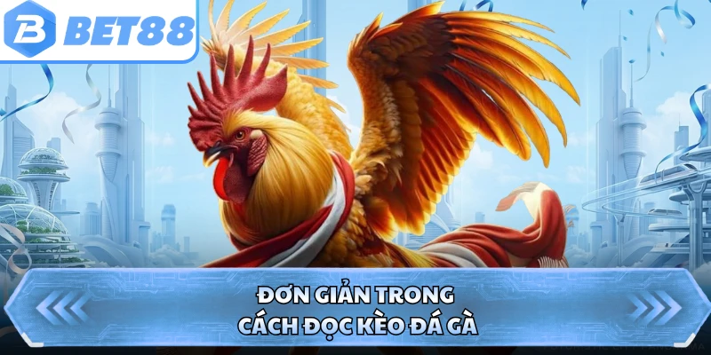 Đơn giản trong cách đọc kèo đá gà