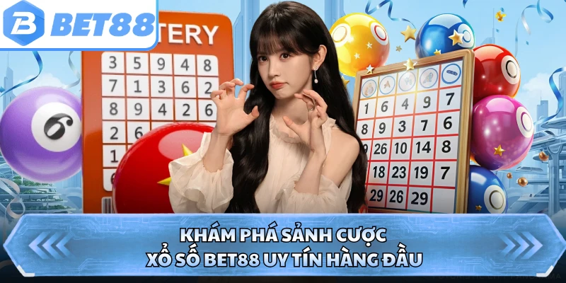Khám phá sảnh cược xổ số BET88 uy tín hàng đầu