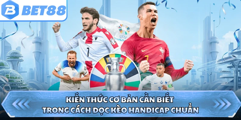 Kiến thức cơ bản cần biết trong cách đọc kèo Handicap chuẩn