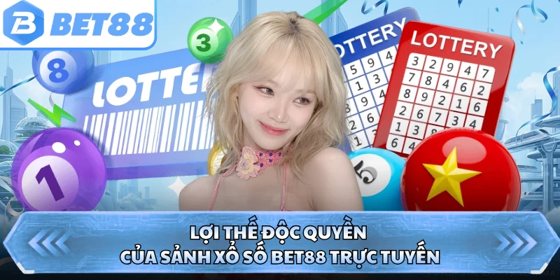 Lợi thế độc quyền của sảnh xổ số BET88 trực tuyến