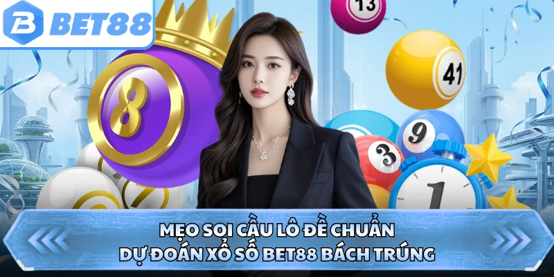 Mẹo Soi Cầu Lô Đề Chuẩn - Dự Đoán Xổ Số BET88 Bách Trúng