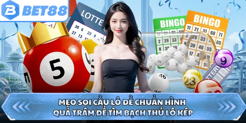 Mẹo soi cầu lô đề chuẩn hình quả trám để tìm bạch thủ lô kép