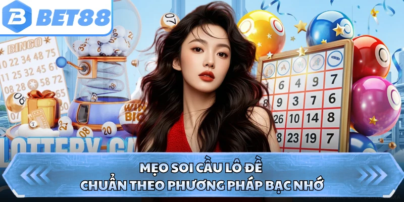 Mẹo soi cầu lô đề chuẩn theo phương pháp bạc nhớ