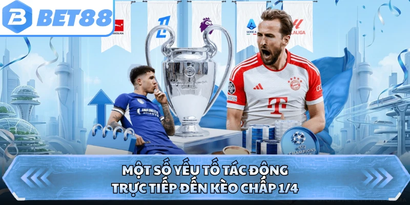 Một số yếu tố tác động trực tiếp đến kèo chấp 1/4