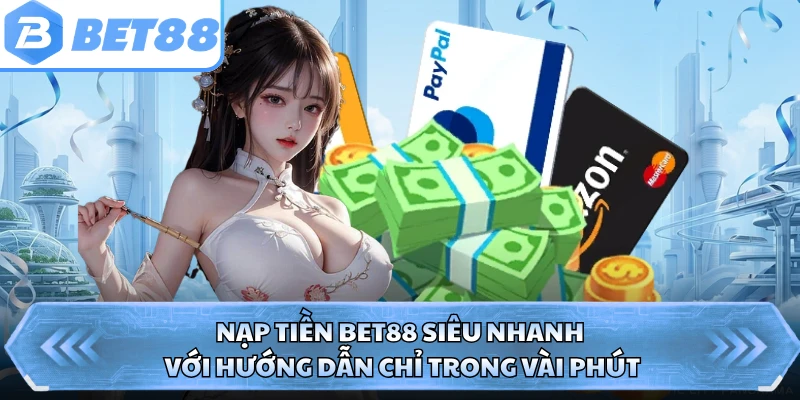 Nạp Tiền BET88 Siêu Nhanh Với Hướng Dẫn Chỉ Trong Vài Phút