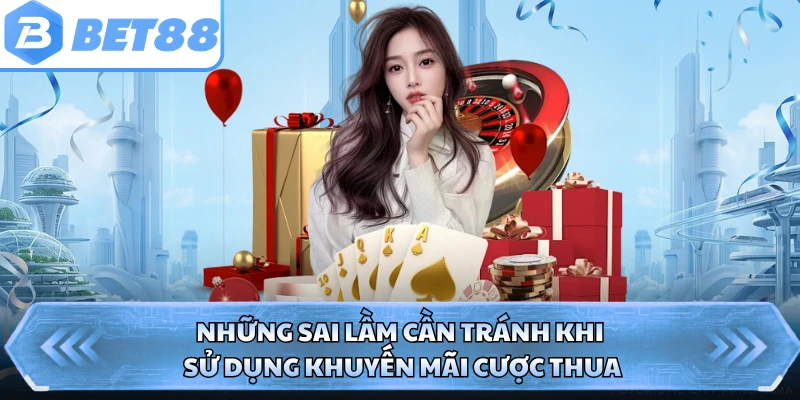 Những sai lầm cần tránh khi sử dụng khuyến mãi cược thua
