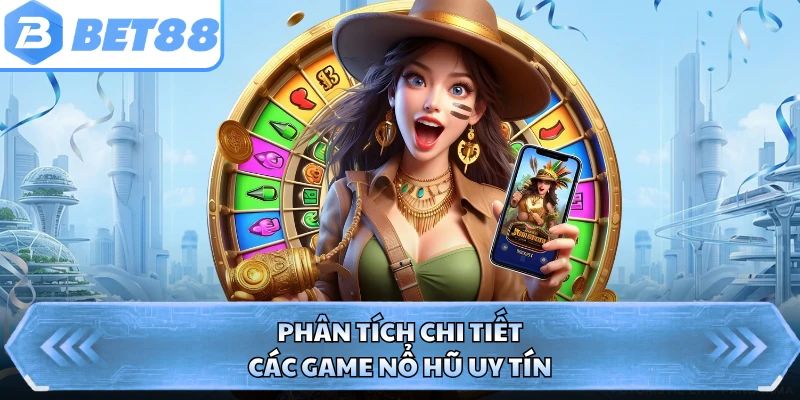 Phân tích chi tiết các game nổ hũ uy tín