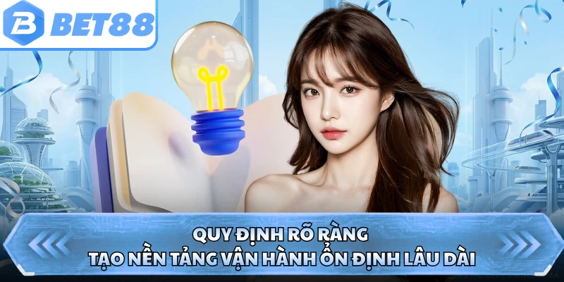 Quy định rõ ràng tạo nền tảng vận hành ổn định lâu dài