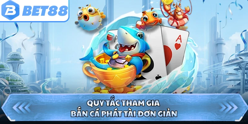 Quy tắc tham gia bắn cá Phát Tài đơn giản