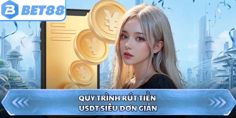 Quy trình rút tiền USDT siêu đơn giản