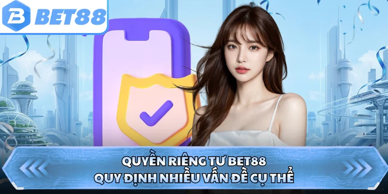 Quyền riêng tư BET88 quy định nhiều vấn đề cụ thể