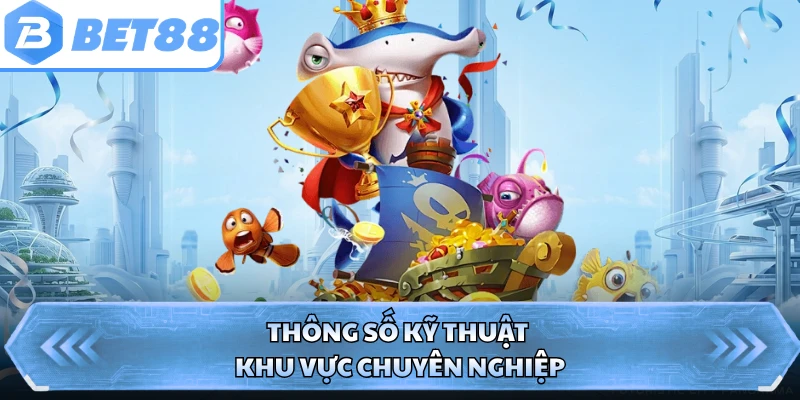 Thông số kỹ thuật khu vực chuyên nghiệp